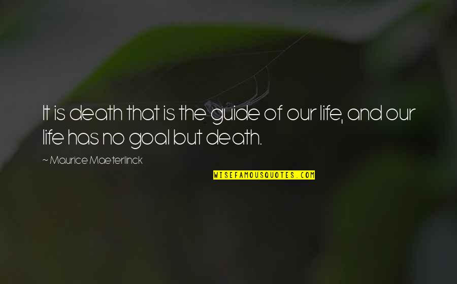 Maeterlinck's Quotes By Maurice Maeterlinck: It is death that is the guide of Maeterlinck's Quotes By Maurice Maeterlinck: It is death that is the guide of