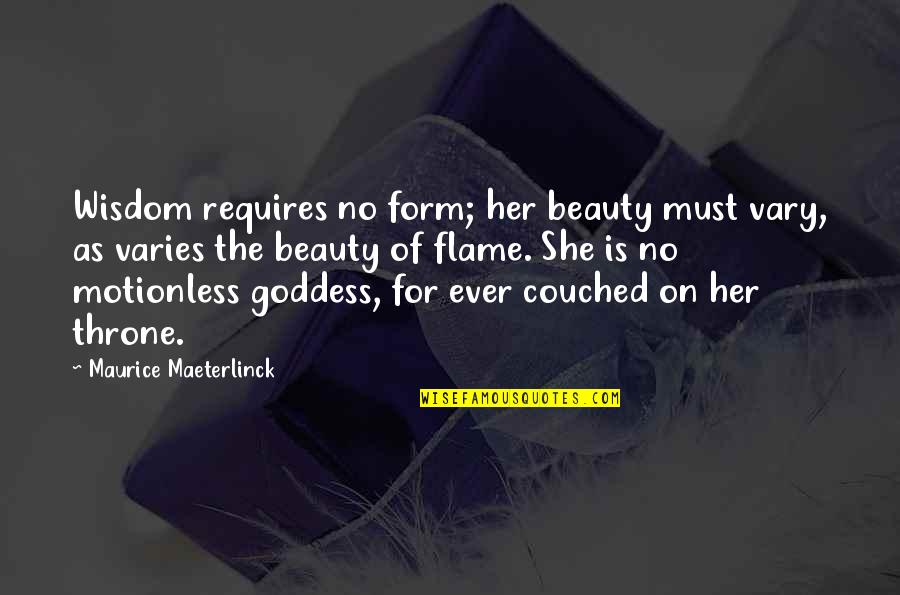 Maeterlinck's Quotes By Maurice Maeterlinck: Wisdom requires no form; her beauty must vary, Maeterlinck's Quotes By Maurice Maeterlinck: Wisdom requires no form; her beauty must vary,