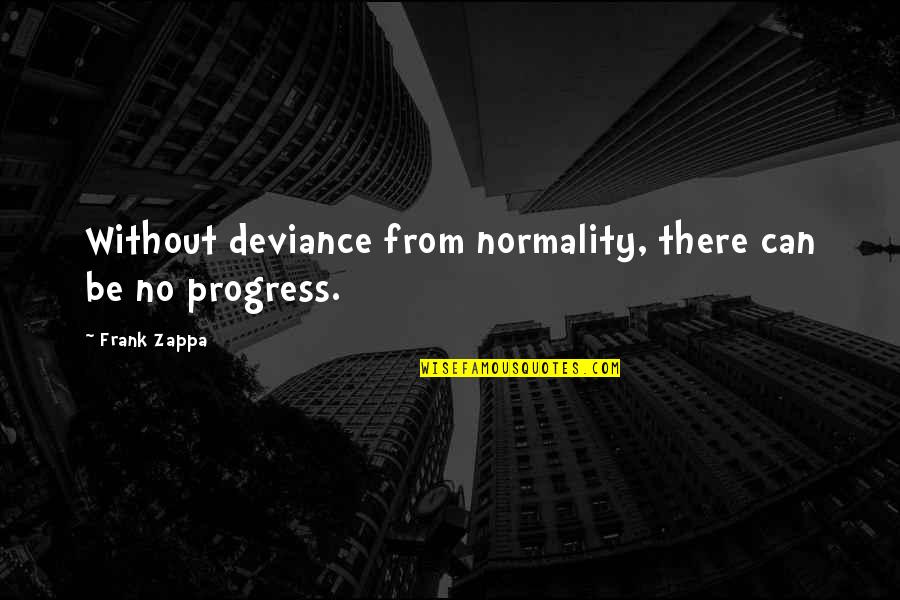 Maetzold Field Quotes By Frank Zappa: Without deviance from normality, there can be no