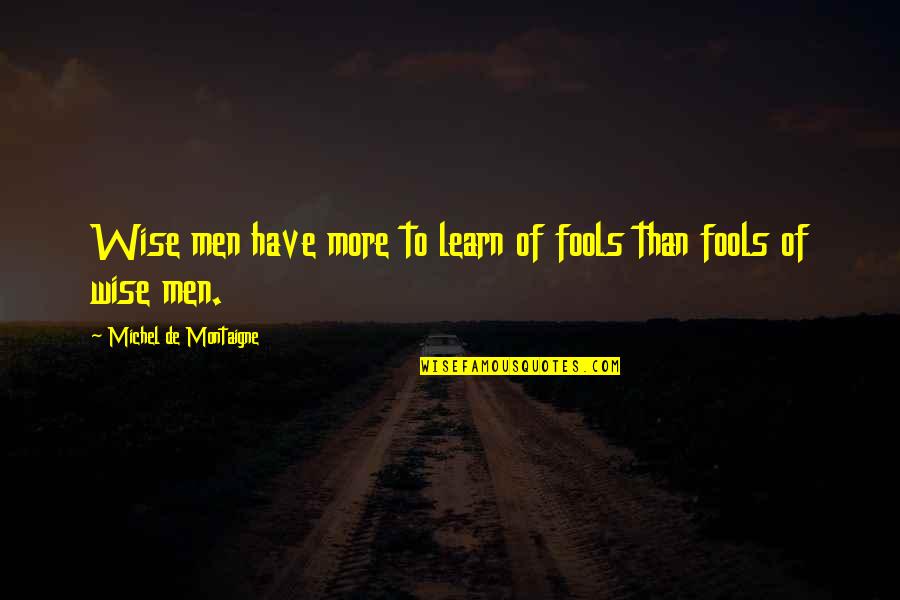 Maetzold Field Quotes By Michel De Montaigne: Wise men have more to learn of fools