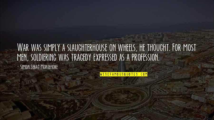Maeusel Baumarkt Quotes By Simon Sebag Montefiore: War was simply a slaughterhouse on wheels, he