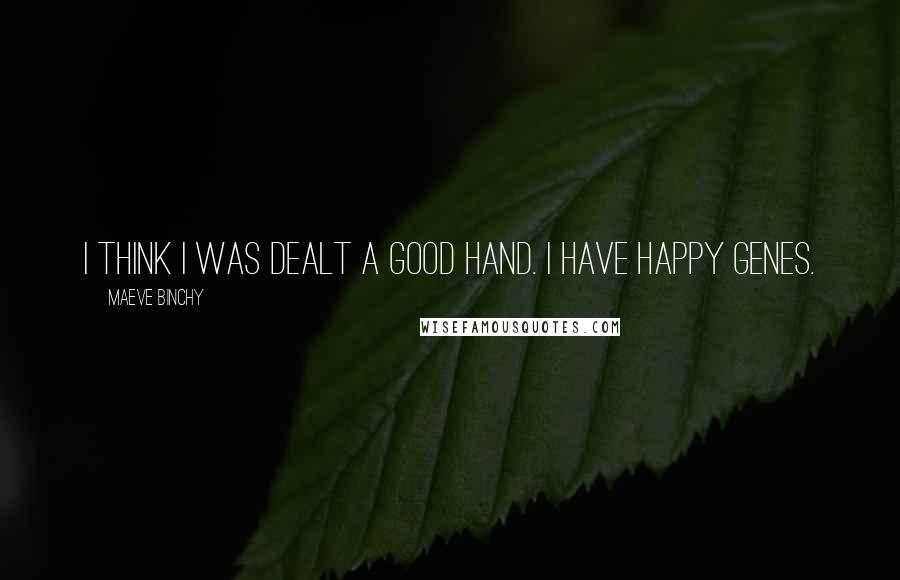 Maeve Binchy quotes: I think I was dealt a good hand. I have happy genes.