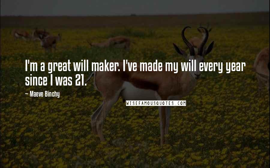 Maeve Binchy quotes: I'm a great will maker. I've made my will every year since I was 21.