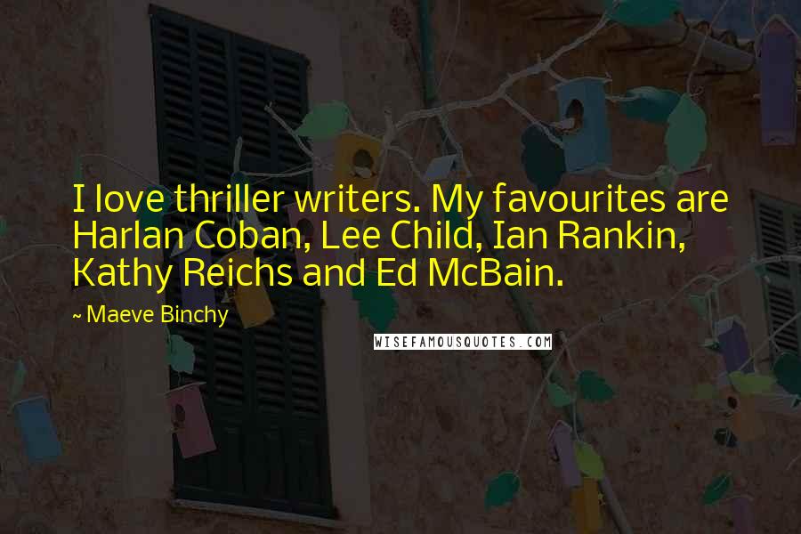 Maeve Binchy quotes: I love thriller writers. My favourites are Harlan Coban, Lee Child, Ian Rankin, Kathy Reichs and Ed McBain.