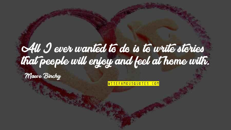 Maeve Binchy Quotes By Maeve Binchy: All I ever wanted to do is to