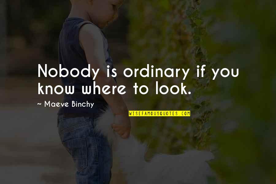 Maeve Binchy Quotes By Maeve Binchy: Nobody is ordinary if you know where to