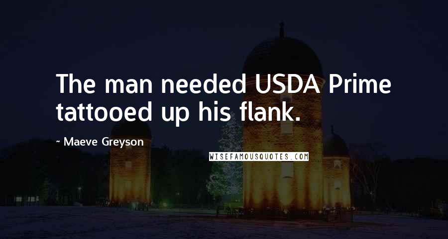 Maeve Greyson quotes: The man needed USDA Prime tattooed up his flank.