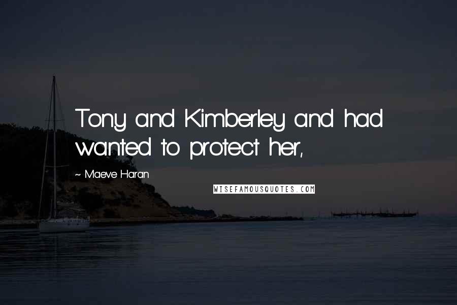 Maeve Haran quotes: Tony and Kimberley and had wanted to protect her,