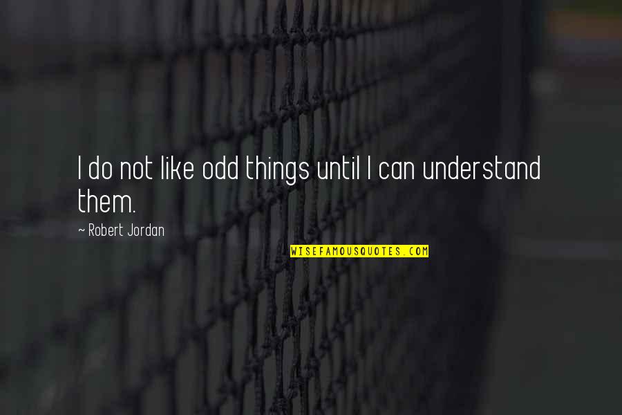 Maeve Tog Quotes By Robert Jordan: I do not like odd things until I Maeve Tog Quotes By Robert Jordan: I do not like odd things until I
