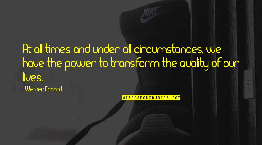 Maeve Tog Quotes By Werner Erhard: At all times and under all circumstances, we Maeve Tog Quotes By Werner Erhard: At all times and under all circumstances, we