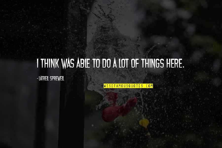 Maewalter Quotes By Latrell Sprewell: I think was able to do a lot Maewalter Quotes By Latrell Sprewell: I think was able to do a lot