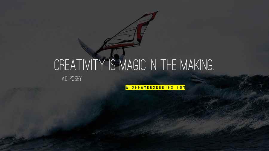 Maewoon Quotes By A.D. Posey: Creativity is magic in the making. Maewoon Quotes By A.D. Posey: Creativity is magic in the making.