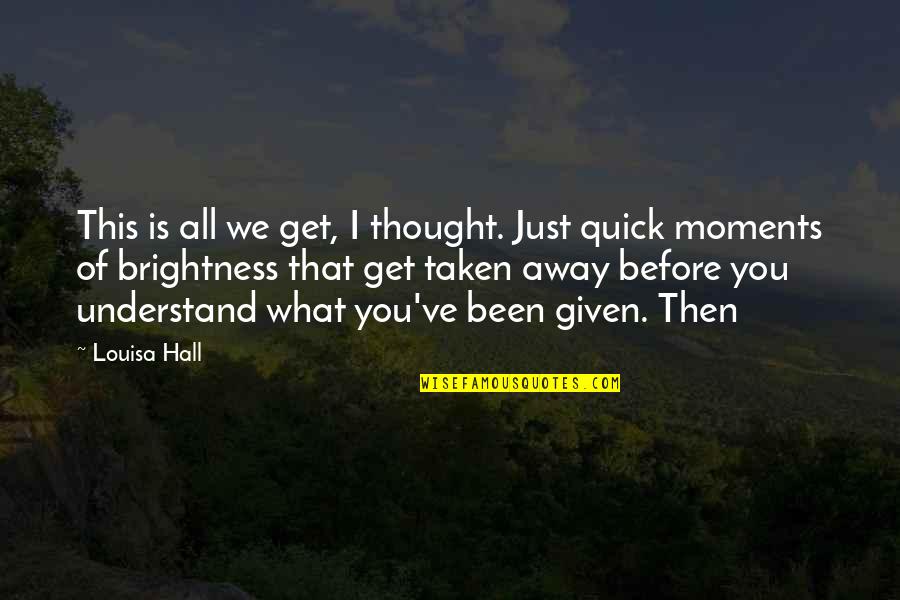 Maewoon Quotes By Louisa Hall: This is all we get, I thought. Just Maewoon Quotes By Louisa Hall: This is all we get, I thought. Just