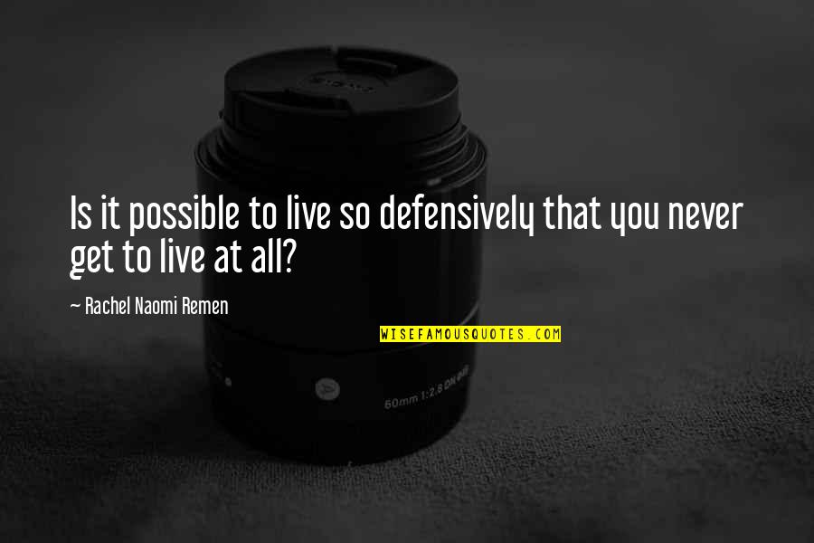 Maewyn Succat Quotes By Rachel Naomi Remen: Is it possible to live so defensively that Maewyn Succat Quotes By Rachel Naomi Remen: Is it possible to live so defensively that