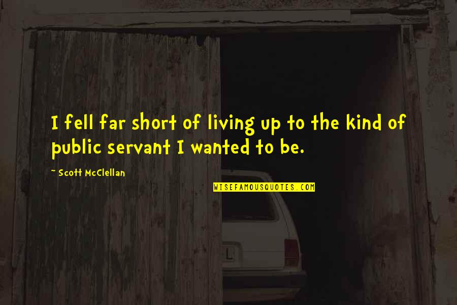 Maewyn Succat Quotes By Scott McClellan: I fell far short of living up to
