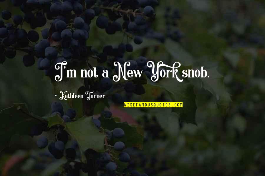 Mafalda English Quotes By Kathleen Turner: I'm not a New York snob. Mafalda English Quotes By Kathleen Turner: I'm not a New York snob.