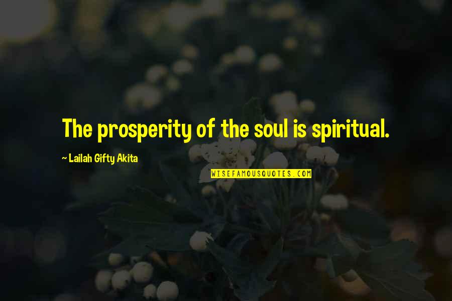 Mafalda Pinto Quotes By Lailah Gifty Akita: The prosperity of the soul is spiritual. Mafalda Pinto Quotes By Lailah Gifty Akita: The prosperity of the soul is spiritual.