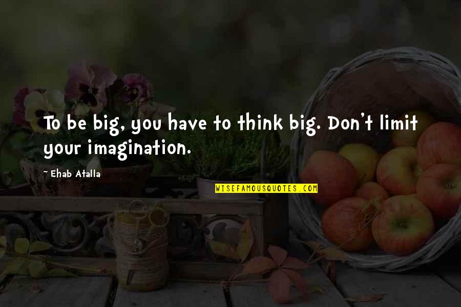 Mafanikio Njia Quotes By Ehab Atalla: To be big, you have to think big.