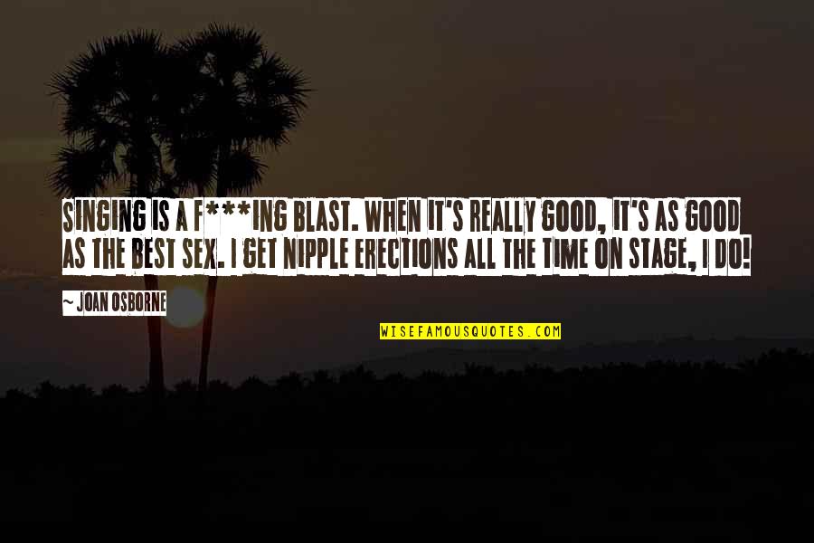 Mafara Hobson Quotes By Joan Osborne: Singing is a f***ing blast. When it's really Mafara Hobson Quotes By Joan Osborne: Singing is a f***ing blast. When it's really