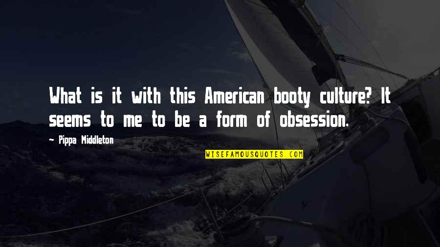 Mafara Hobson Quotes By Pippa Middleton: What is it with this American booty culture? Mafara Hobson Quotes By Pippa Middleton: What is it with this American booty culture?