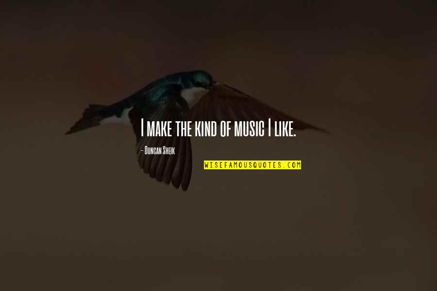 Mafata Dance Quotes By Duncan Sheik: I make the kind of music I like. Mafata Dance Quotes By Duncan Sheik: I make the kind of music I like.