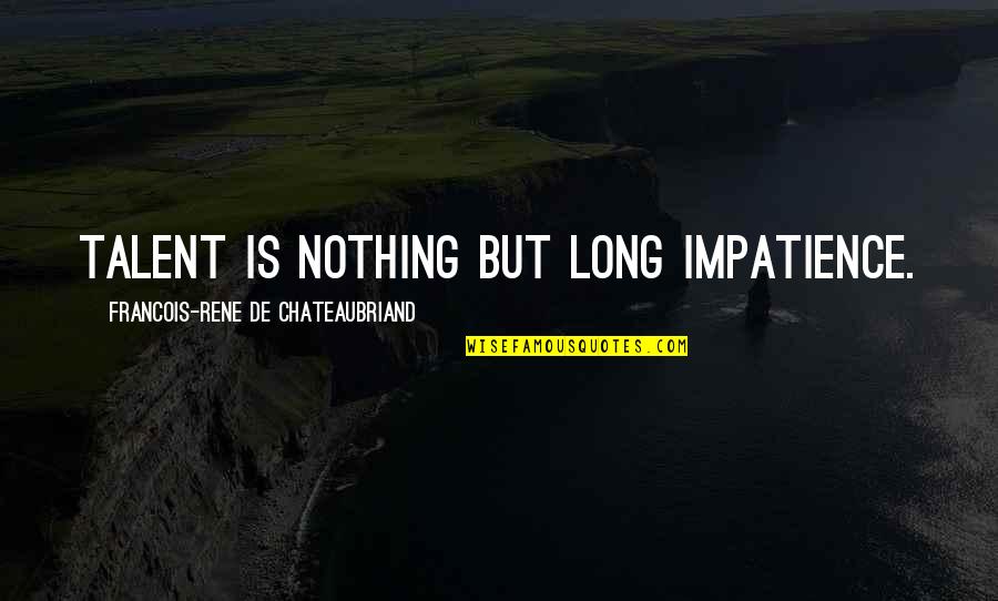Mafataro Quotes By Francois-Rene De Chateaubriand: Talent is nothing but long impatience.