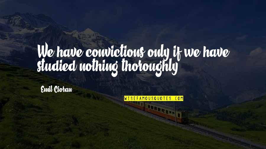 Mafate Island Quotes By Emil Cioran: We have convictions only if we have studied