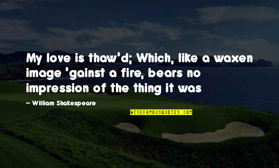 Mafdet Ffx Quotes By William Shakespeare: My love is thaw'd; Which, like a waxen Mafdet Ffx Quotes By William Shakespeare: My love is thaw'd; Which, like a waxen