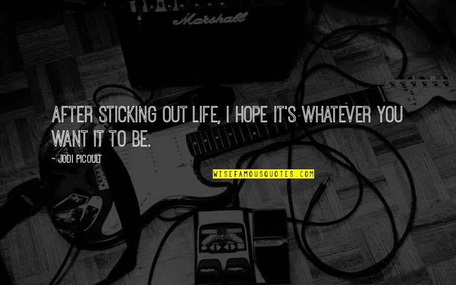 Mafeip Quotes By Jodi Picoult: After sticking out life, I hope it's whatever