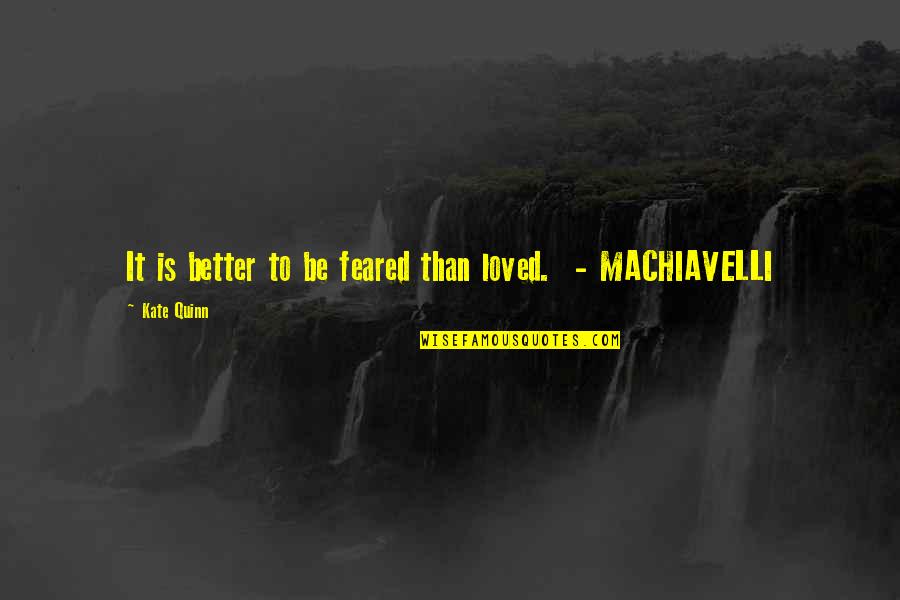 Mafeir Quotes By Kate Quinn: It is better to be feared than loved. Mafeir Quotes By Kate Quinn: It is better to be feared than loved.