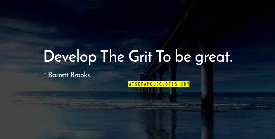 Mafeking Baden Quotes By Barrett Brooks: Develop The Grit To be great.