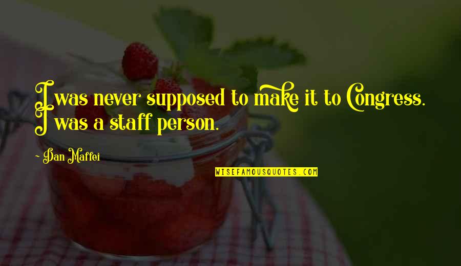 Maffei 1 Quotes By Dan Maffei: I was never supposed to make it to