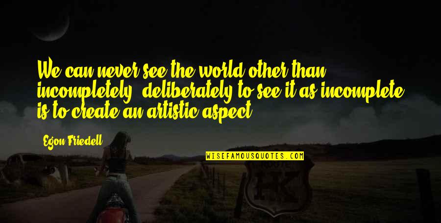Maffei 1 Quotes By Egon Friedell: We can never see the world other than Maffei 1 Quotes By Egon Friedell: We can never see the world other than