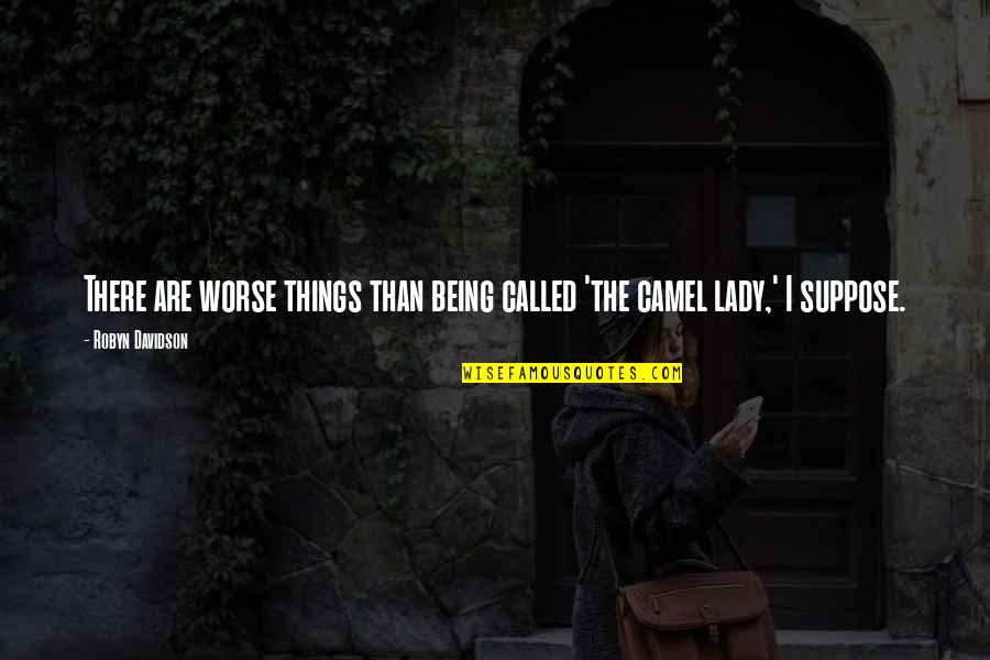 Maffett And Park Quotes By Robyn Davidson: There are worse things than being called 'the
