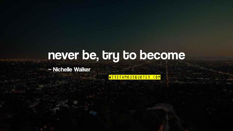 Maffi Clinics Quotes By Nichelle Walker: never be, try to become Maffi Clinics Quotes By Nichelle Walker: never be, try to become