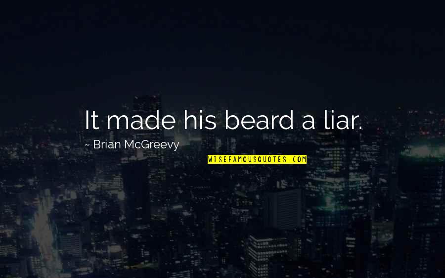 Maffin Quotes By Brian McGreevy: It made his beard a liar. Maffin Quotes By Brian McGreevy: It made his beard a liar.