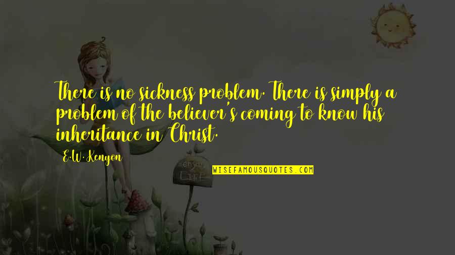 Maffit Quotes By E.W. Kenyon: There is no sickness problem. There is simply Maffit Quotes By E.W. Kenyon: There is no sickness problem. There is simply