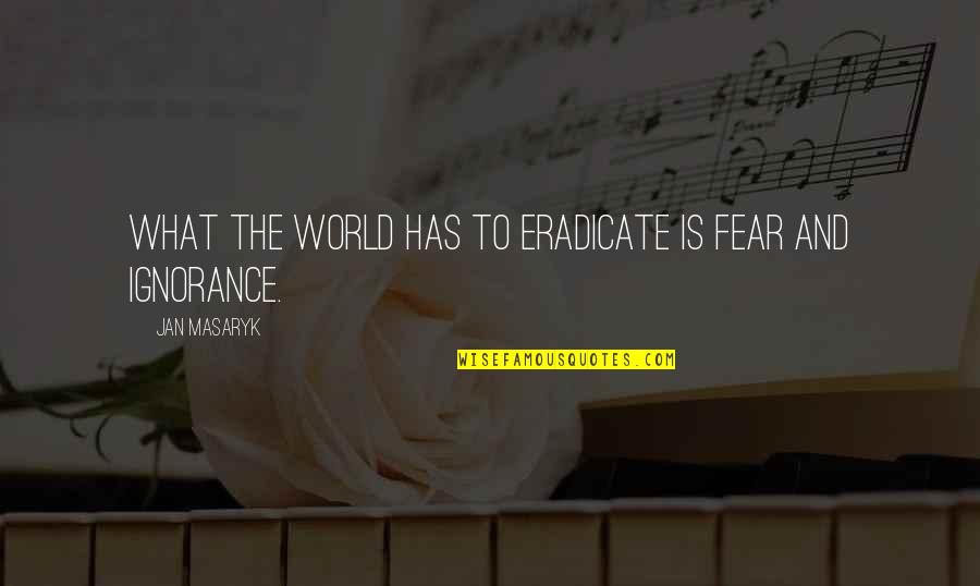 Maffitt Quotes By Jan Masaryk: What the world has to eradicate is fear