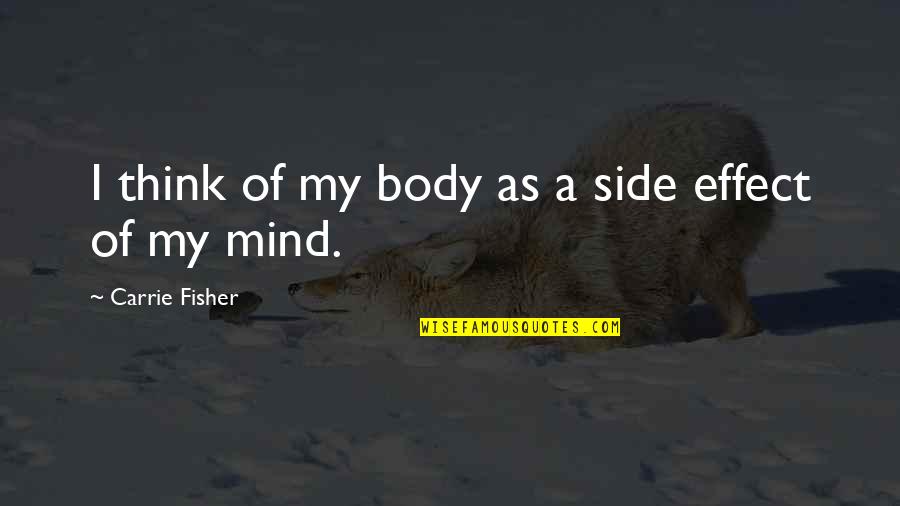 Maffucci Syndrome Quotes By Carrie Fisher: I think of my body as a side Maffucci Syndrome Quotes By Carrie Fisher: I think of my body as a side