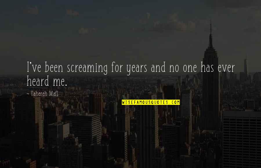 Mafi Quotes By Tahereh Mafi: I've been screaming for years and no one Mafi Quotes By Tahereh Mafi: I've been screaming for years and no one