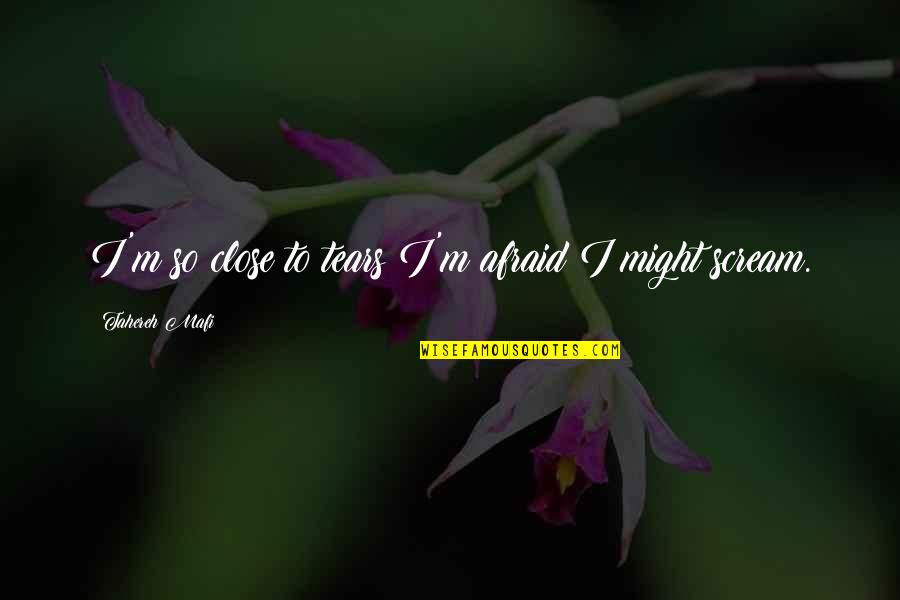 Mafi Quotes By Tahereh Mafi: I'm so close to tears I'm afraid I Mafi Quotes By Tahereh Mafi: I'm so close to tears I'm afraid I