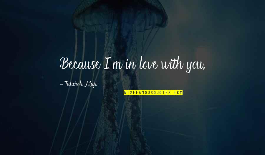 Mafi Quotes By Tahereh Mafi: Because I'm in love with you. Mafi Quotes By Tahereh Mafi: Because I'm in love with you.