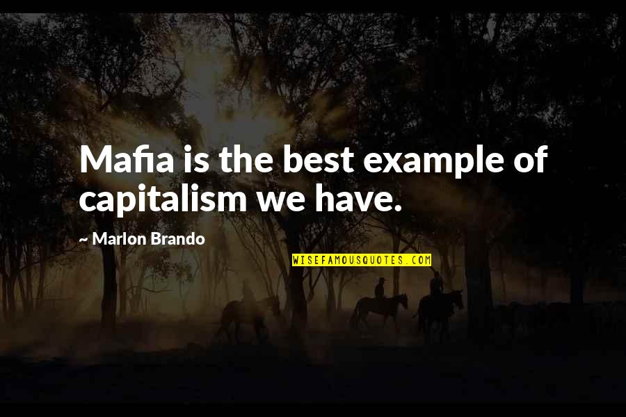 Mafia Best Quotes By Marlon Brando: Mafia is the best example of capitalism we