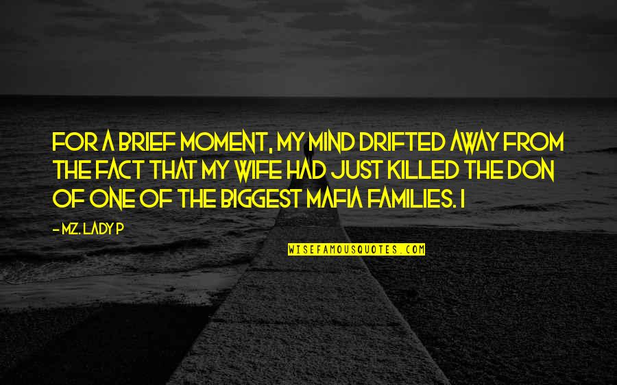 Mafia Best Quotes By Mz. Lady P: For a brief moment, my mind drifted away