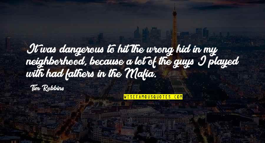 Mafia Best Quotes By Tim Robbins: It was dangerous to hit the wrong kid