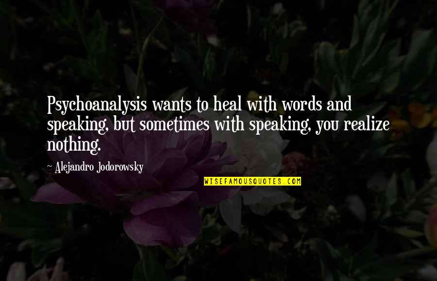 Mafia Bosses Quotes By Alejandro Jodorowsky: Psychoanalysis wants to heal with words and speaking,