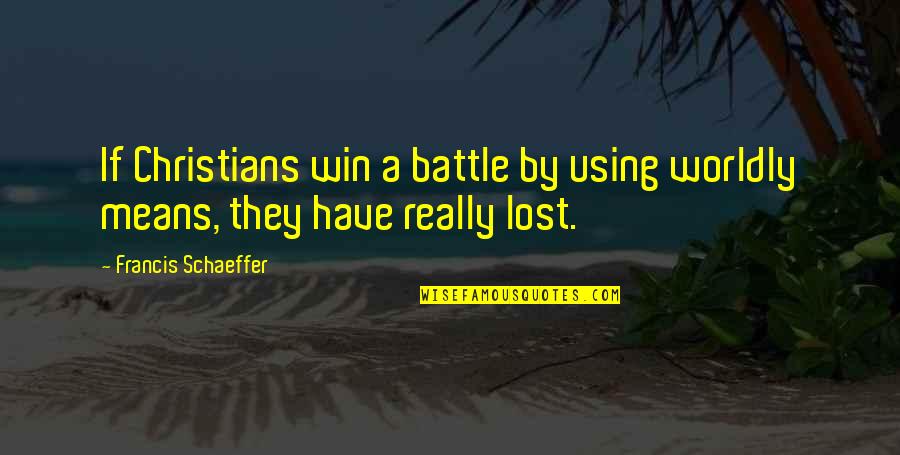 Mafia Bosses Quotes By Francis Schaeffer: If Christians win a battle by using worldly