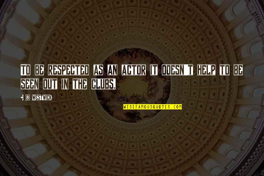 Mafia Favor Quotes By Ed Westwick: To be respected as an actor it doesn't