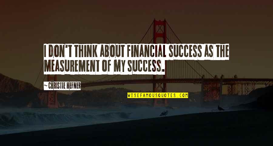 Mafia Hearts Quotes By Christie Hefner: I don't think about financial success as the Mafia Hearts Quotes By Christie Hefner: I don't think about financial success as the