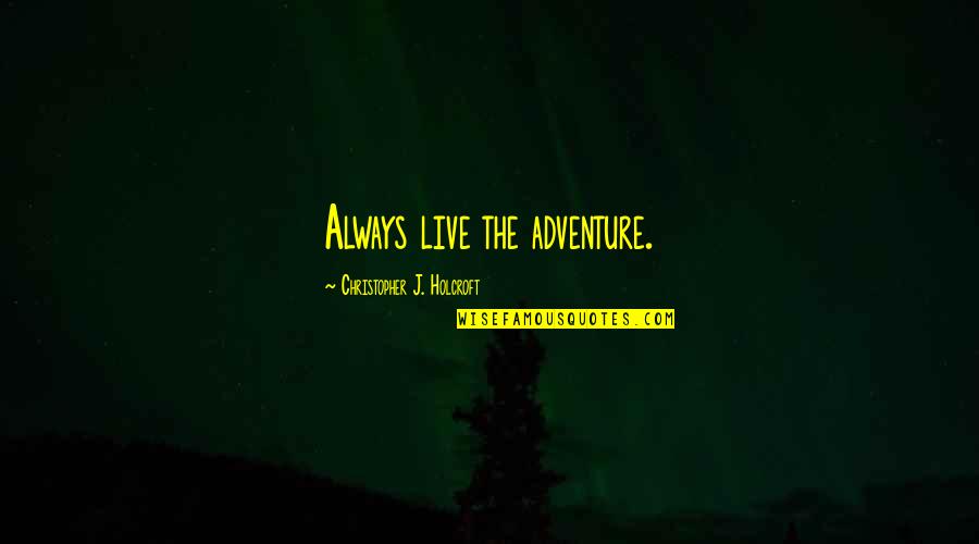 Mafia Quotes By Christopher J. Holcroft: Always live the adventure.